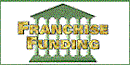 Franchise Financing Franchise Funding Business Financing SBA Financing SBA Business Loans Business Loan Finance New Business Bank Loan Financing Sources Money Lending.  Finance Your New Franchise Business - Loan Sizes From $100,000 to $2 Million.  Financing is the Key to Success - Franchise Funding.net is your source for franchise funding, information and assistance.  Obtaining financing may be the most difficult part of your new business venture. Whether your qualifications are average, strong or unique, we know how to present or structure loans so you have the best chance for approval.